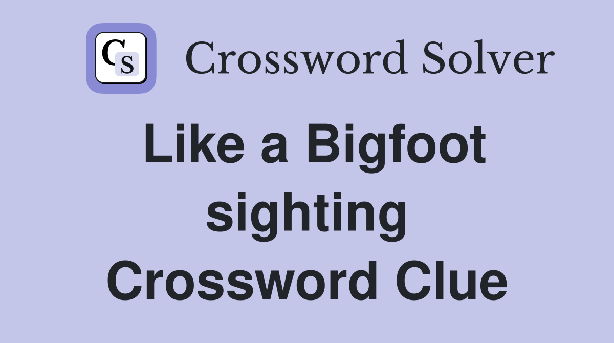 Like a Bigfoot sighting Crossword Clue