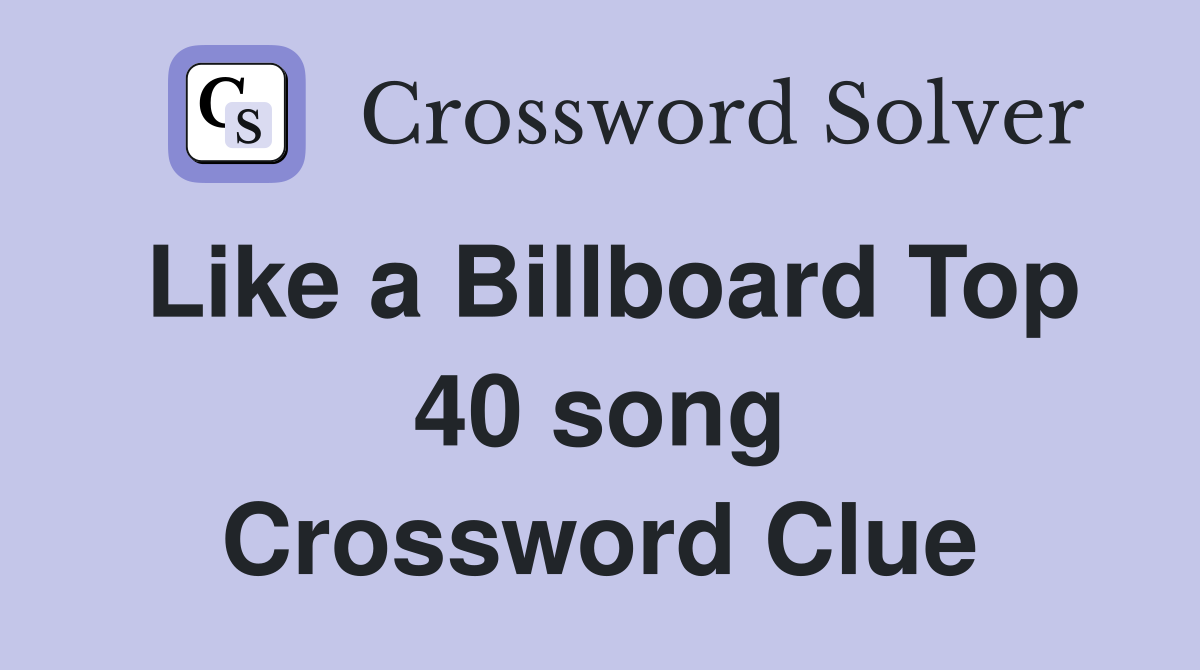 Like a Billboard Top 40 song Crossword Clue