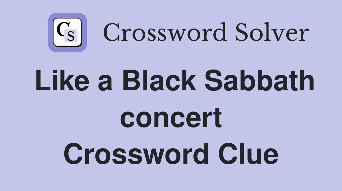 Like a Black Sabbath concert Crossword Clue