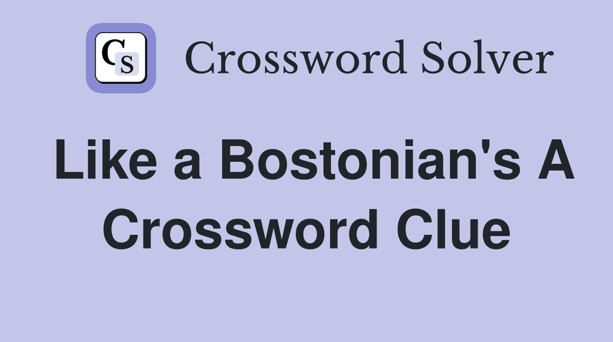 Like a Bostonian's A Crossword Clue