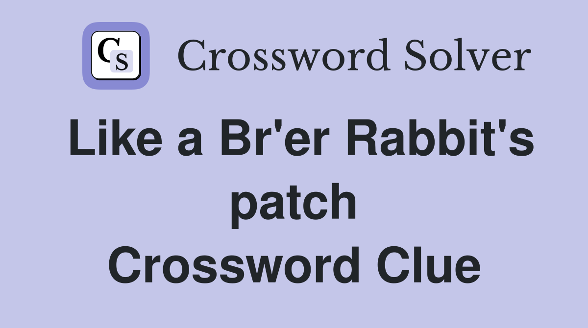 Like a Br'er Rabbit's patch Crossword Clue