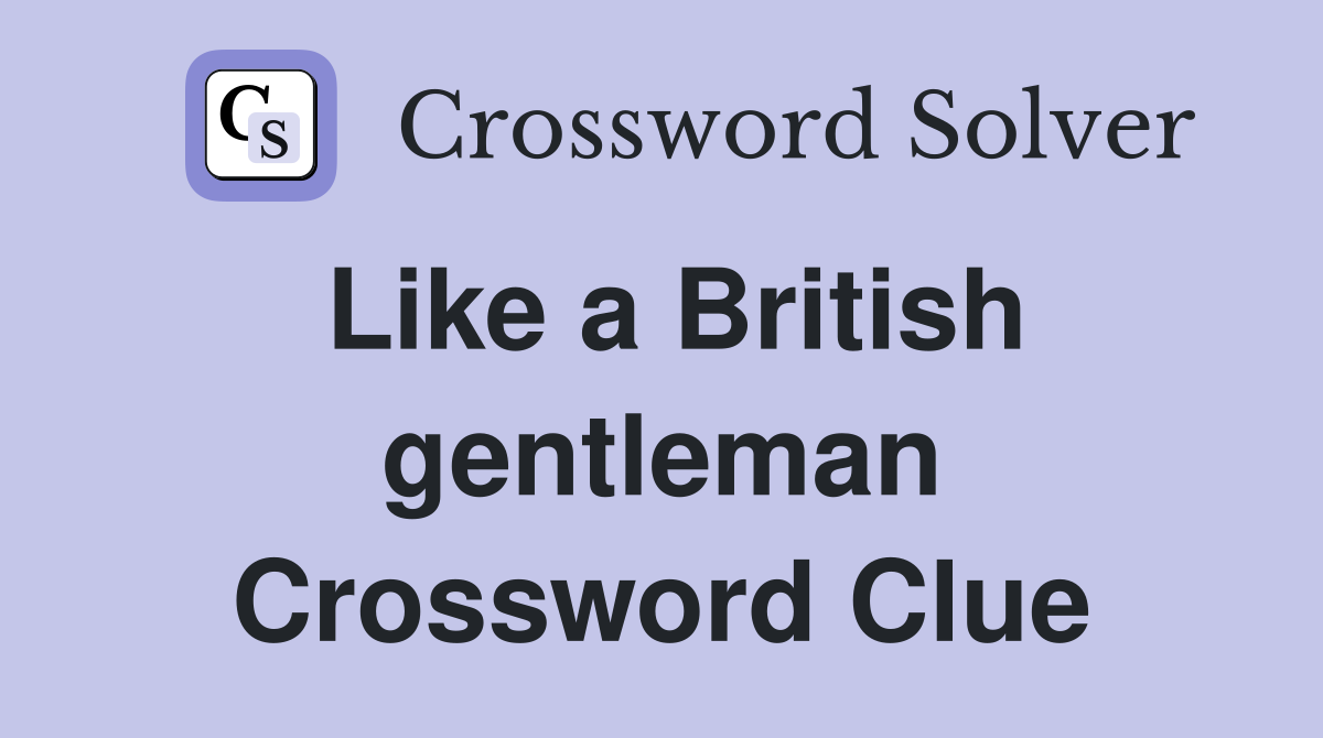 Like a British gentleman Crossword Clue