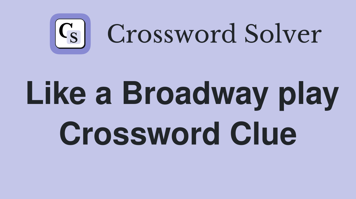 Like a Broadway play Crossword Clue