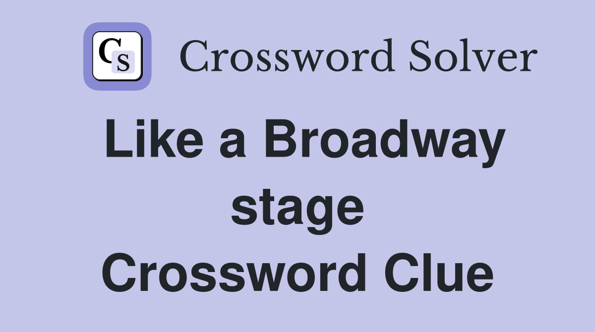 Like a Broadway stage Crossword Clue