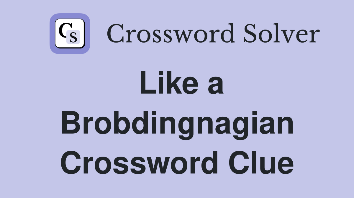 Like a Brobdingnagian Crossword Clue