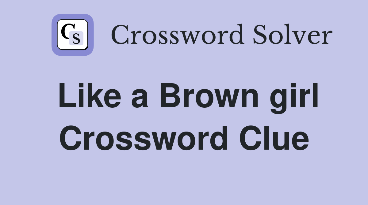 Like a Brown girl Crossword Clue