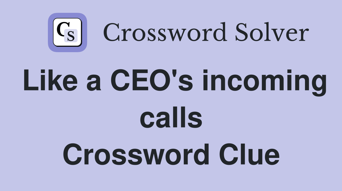 Like a CEO's incoming calls Crossword Clue
