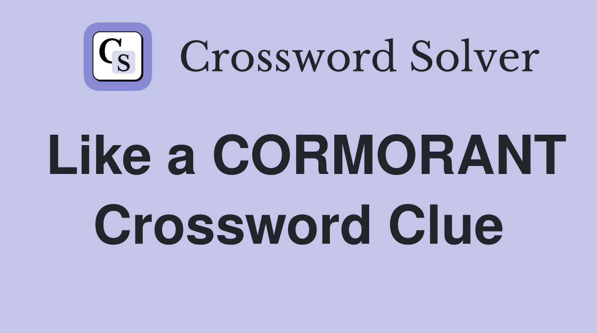 Like a CORMORANT Crossword Clue