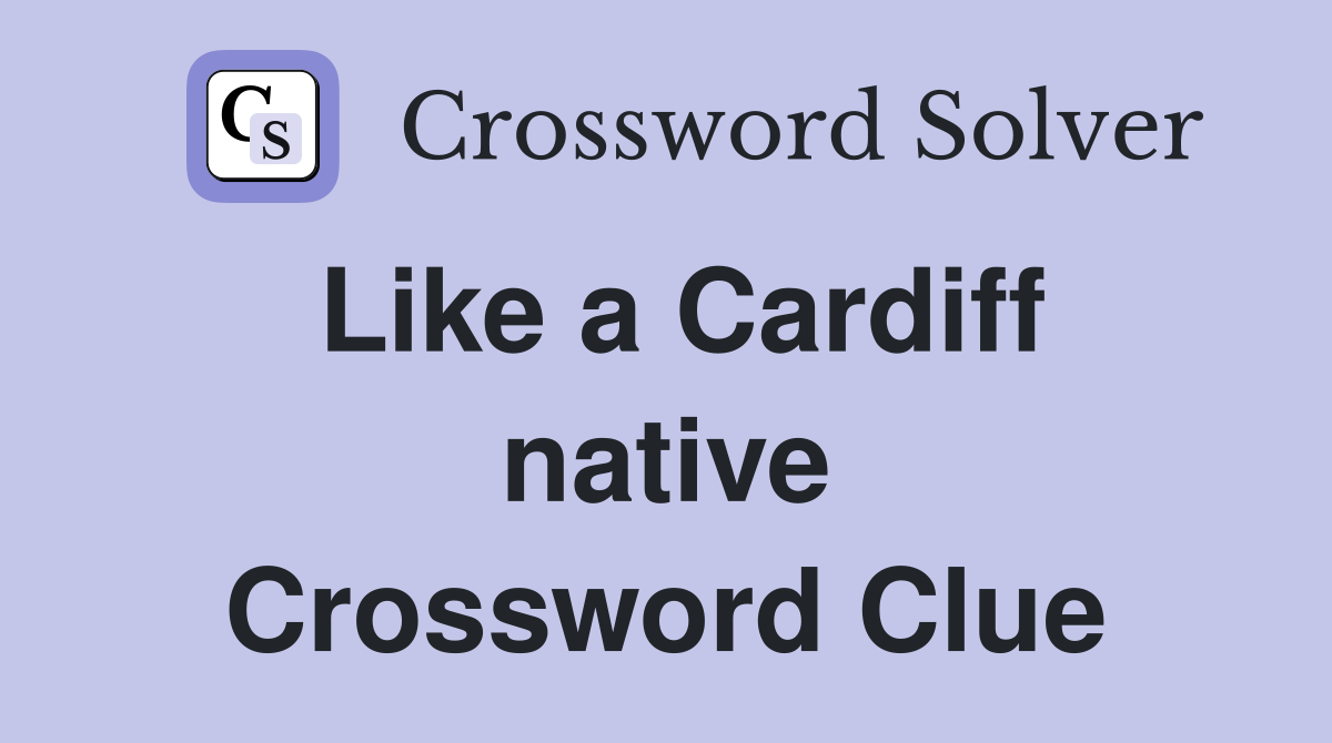 Like a Cardiff native Crossword Clue