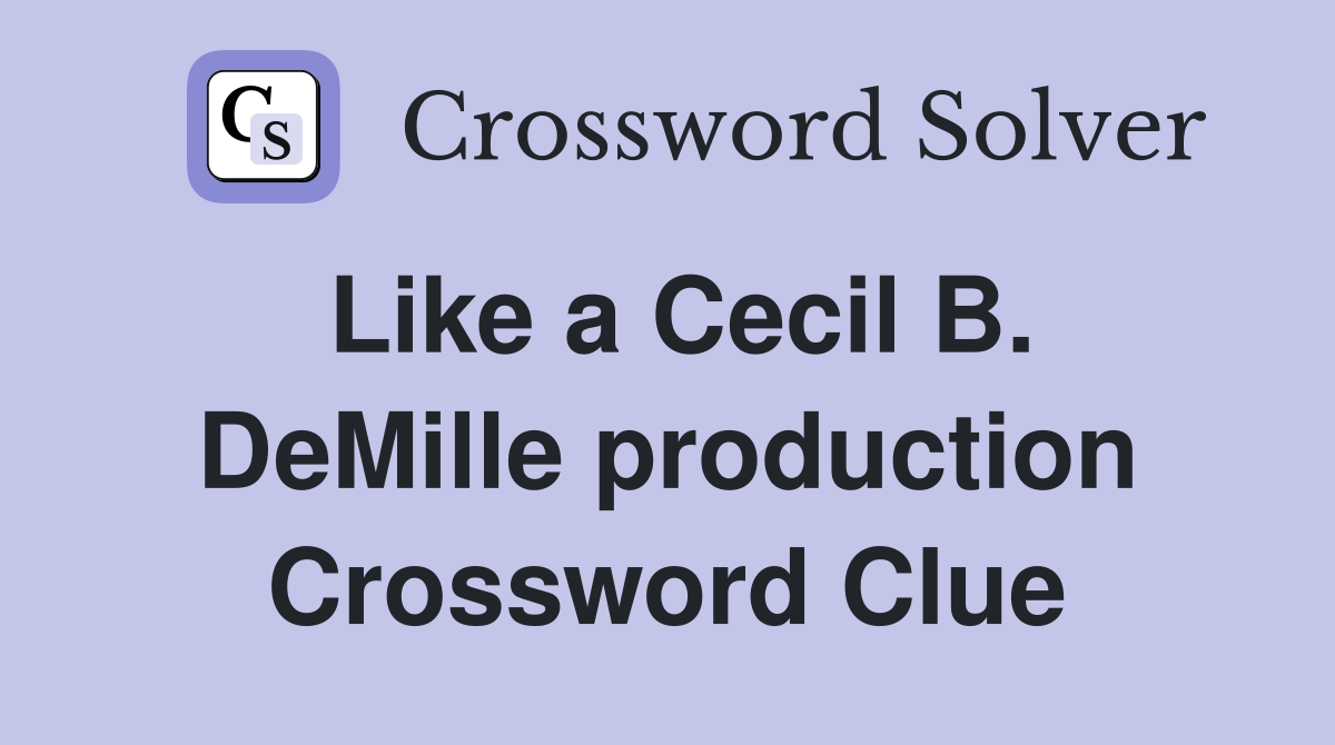 Like a Cecil B. DeMille production Crossword Clue