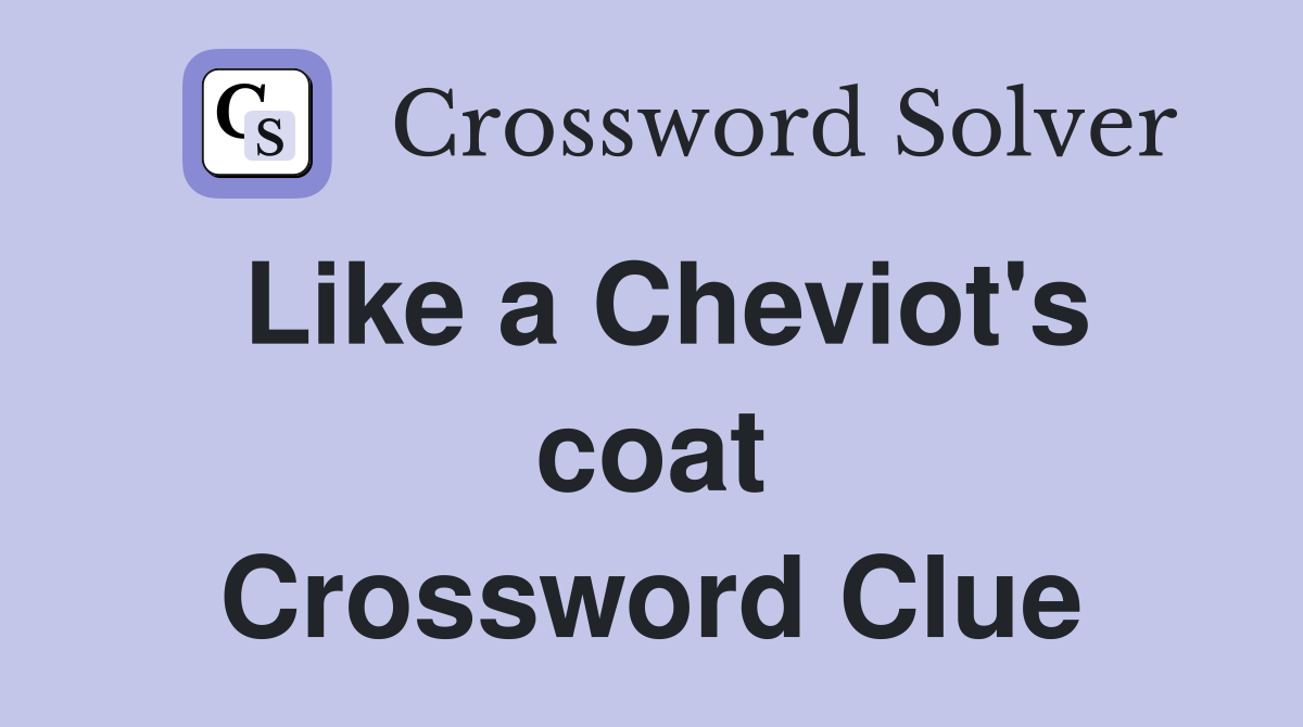 Like a Cheviot's coat Crossword Clue