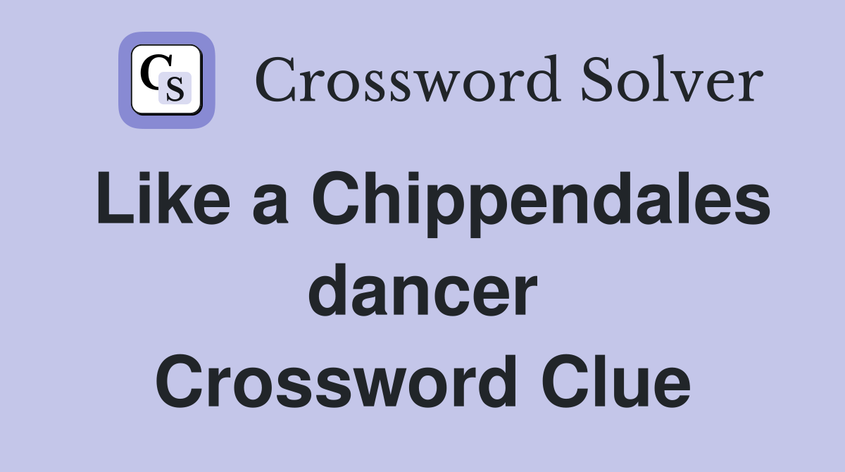 Like a Chippendales dancer Crossword Clue