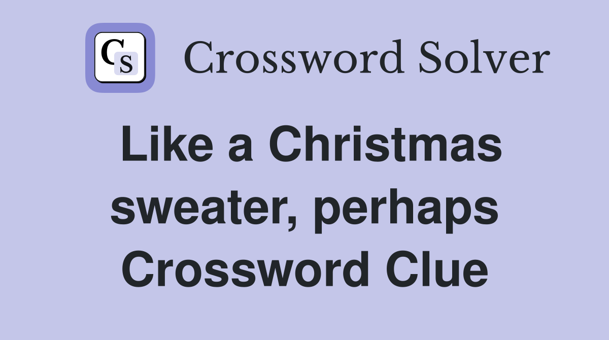 Like a Christmas sweater, perhaps Crossword Clue