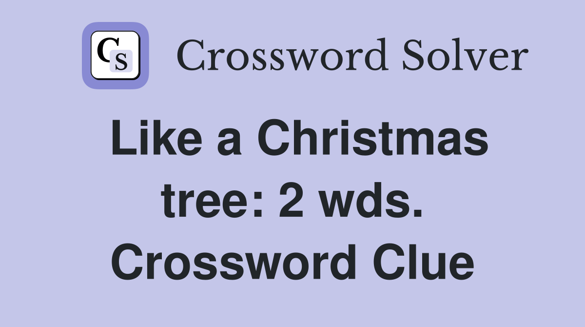 Like a Christmas tree: 2 wds. Crossword Clue