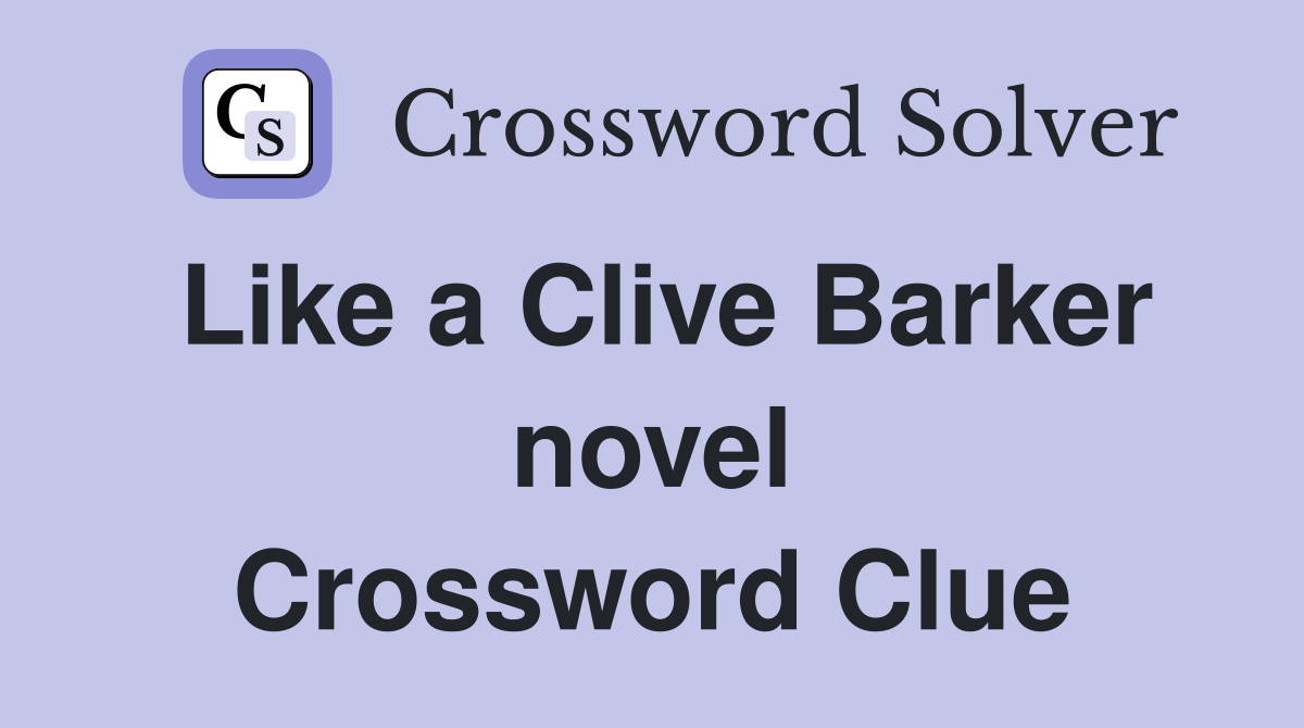 Like a Clive Barker novel Crossword Clue