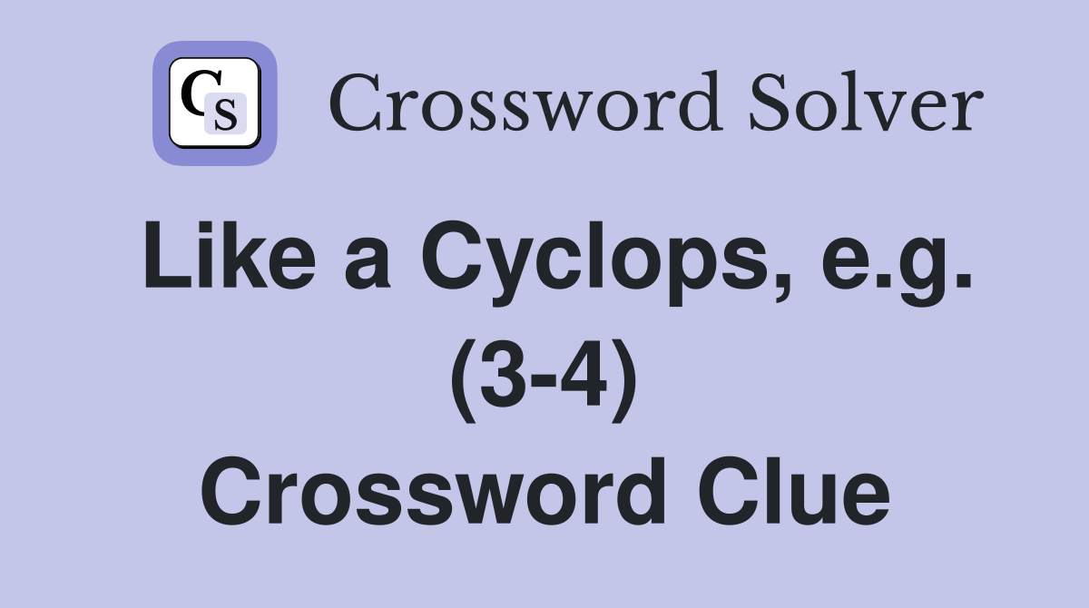 Like a Cyclops, e.g. (3-4) Crossword Clue
