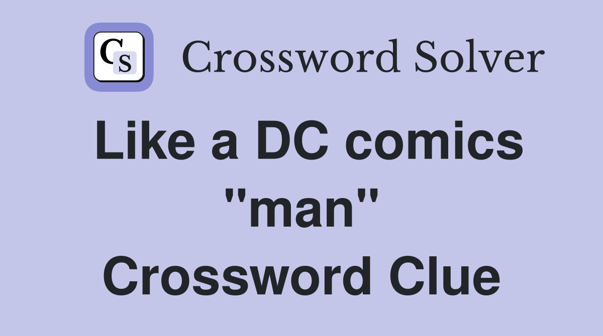 Like a DC comics "man" Crossword Clue