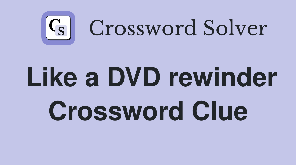 Like a DVD rewinder Crossword Clue