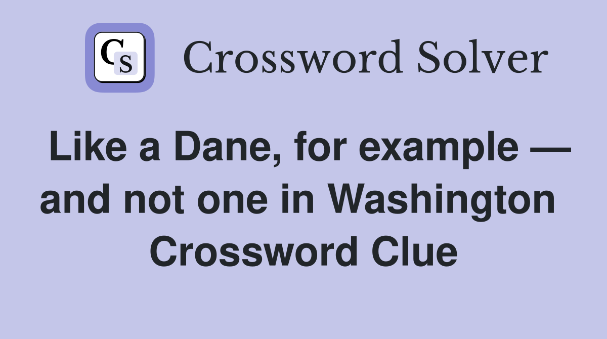 Like a Dane, for example — and not one in Washington  Crossword Clue