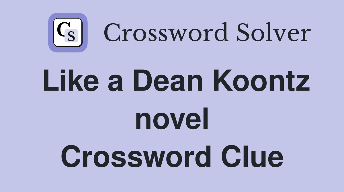 Like a Dean Koontz novel Crossword Clue