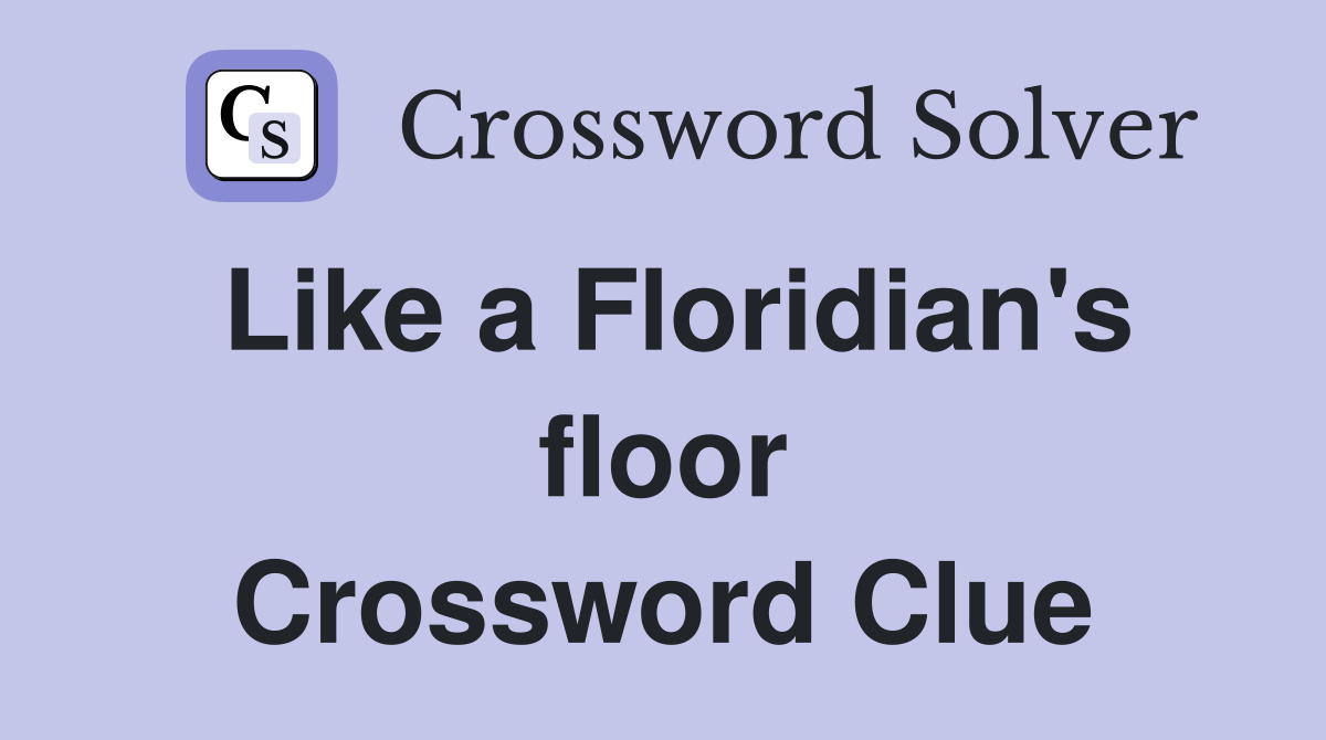 Like a Floridian's floor Crossword Clue