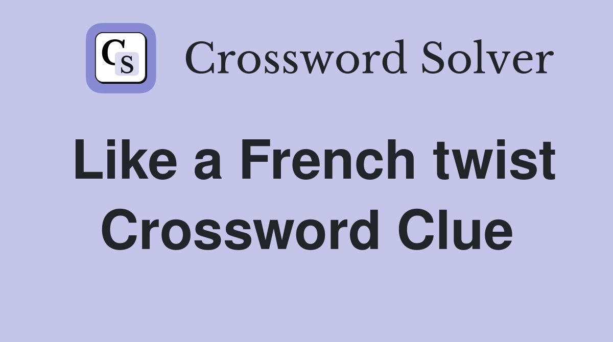Like a French twist Crossword Clue