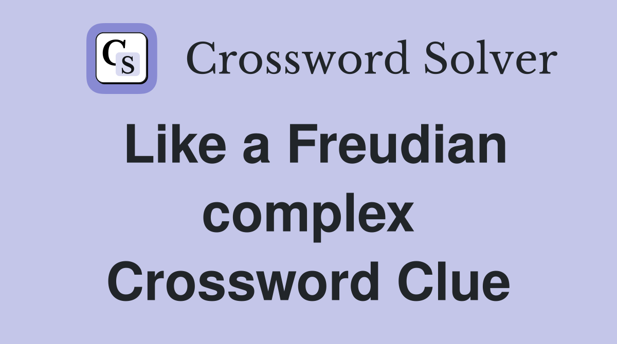 Like a Freudian complex Crossword Clue