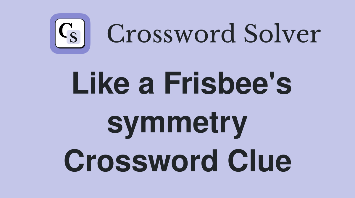 Like a Frisbee's symmetry Crossword Clue