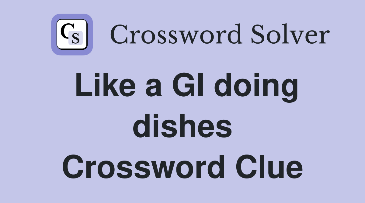 Like a GI doing dishes Crossword Clue