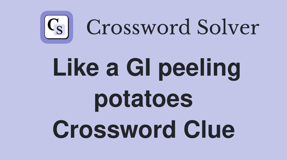 Like a GI peeling potatoes Crossword Clue