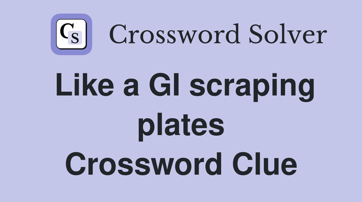 Like a GI scraping plates Crossword Clue