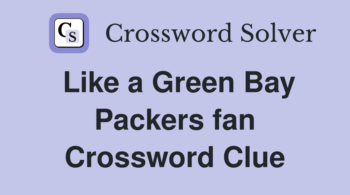 Like a Green Bay Packers fan Crossword Clue