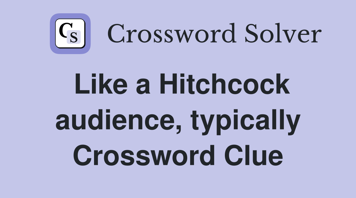 Like a Hitchcock audience, typically Crossword Clue
