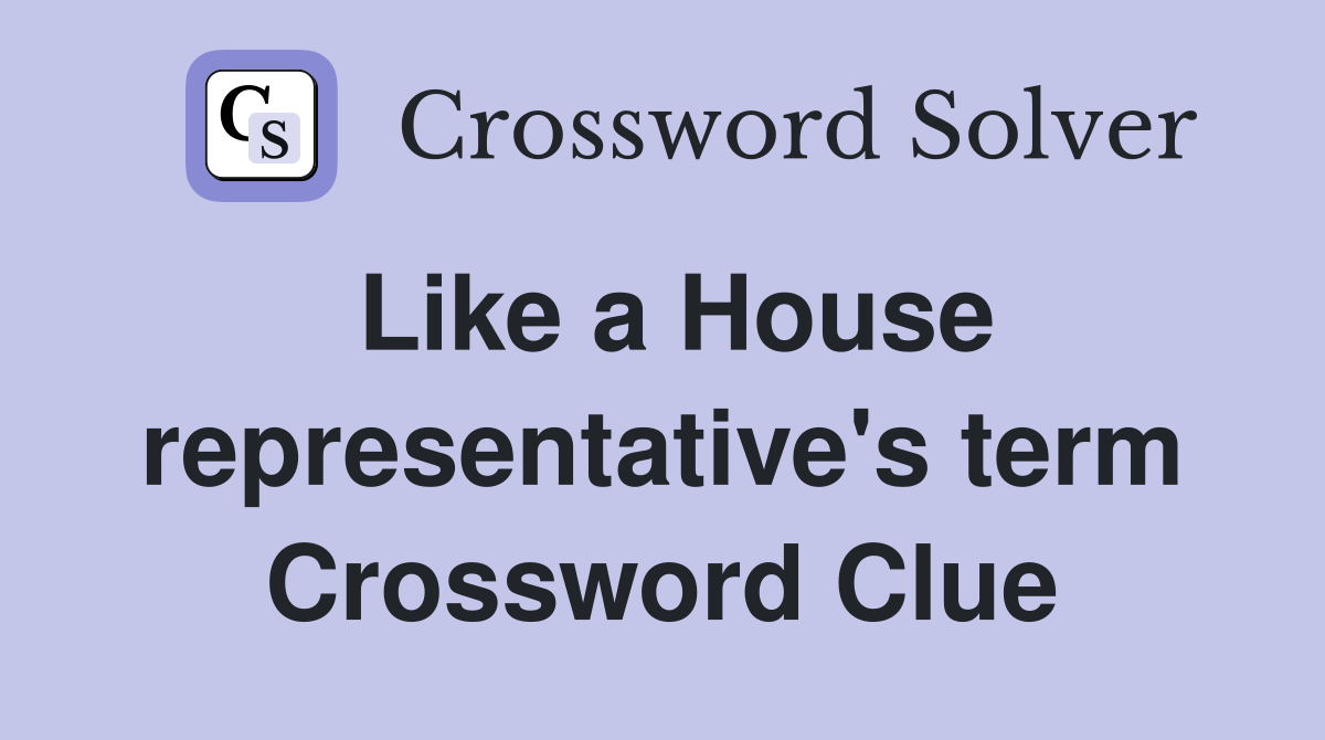 Like a House representative's term Crossword Clue