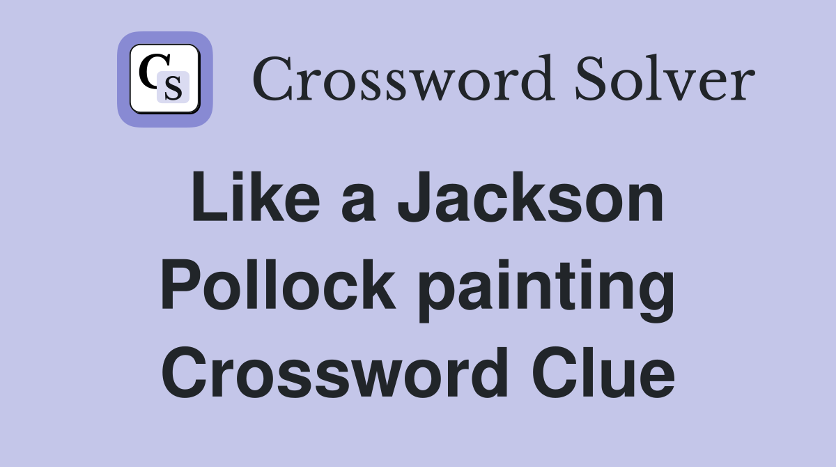 Like a Jackson Pollock painting Crossword Clue