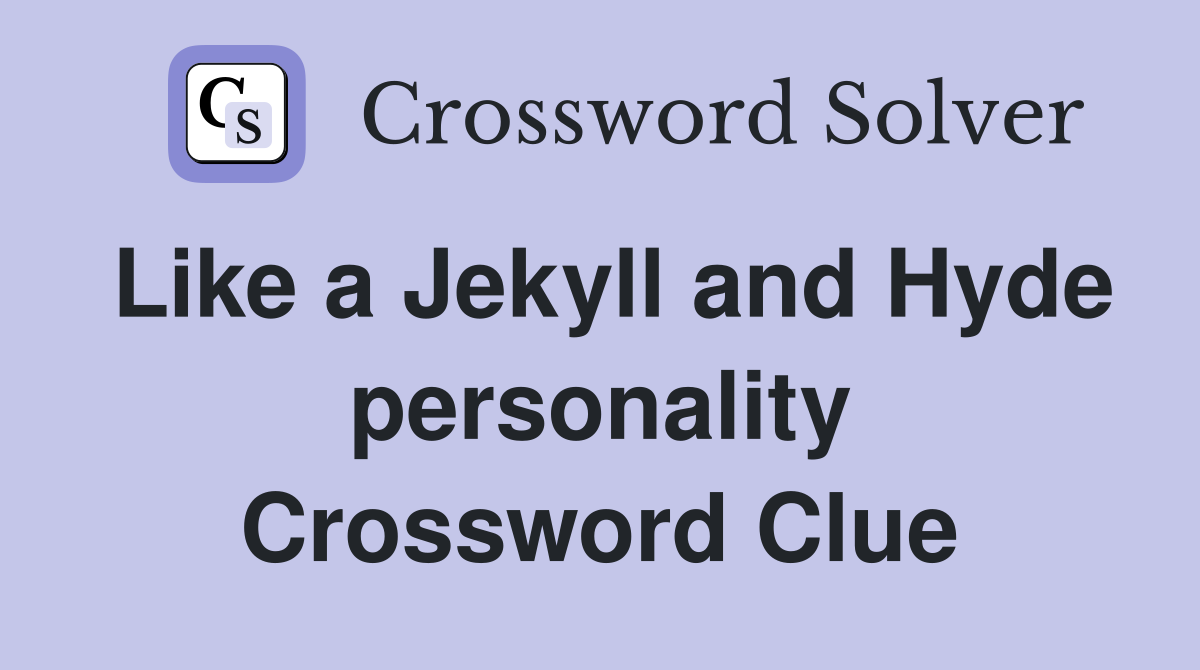 Like a Jekyll and Hyde personality Crossword Clue