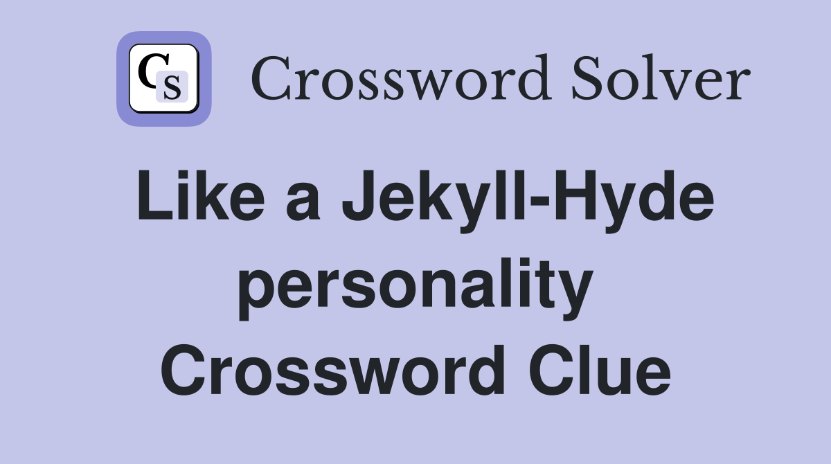 Like a Jekyll-Hyde personality Crossword Clue