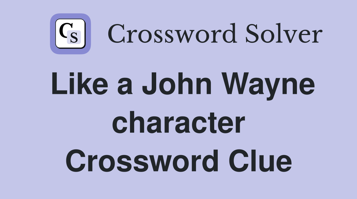 Like a John Wayne character Crossword Clue