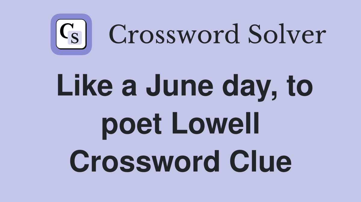 Like a June day, to poet Lowell Crossword Clue