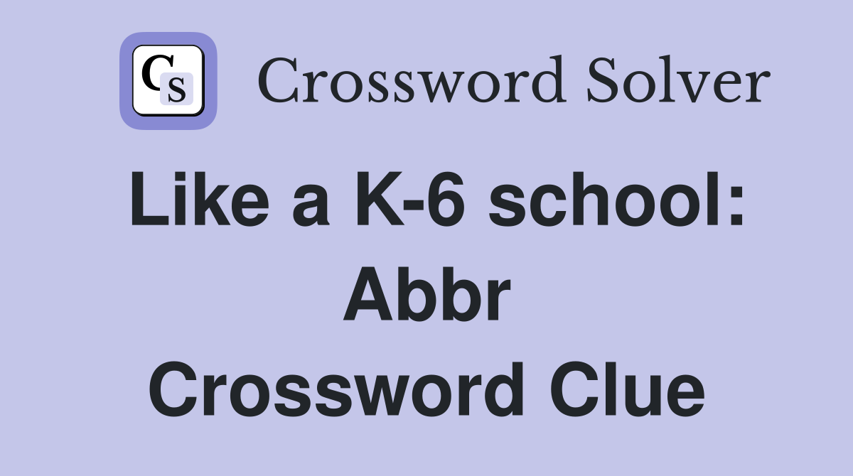 Like a K-6 school: Abbr Crossword Clue