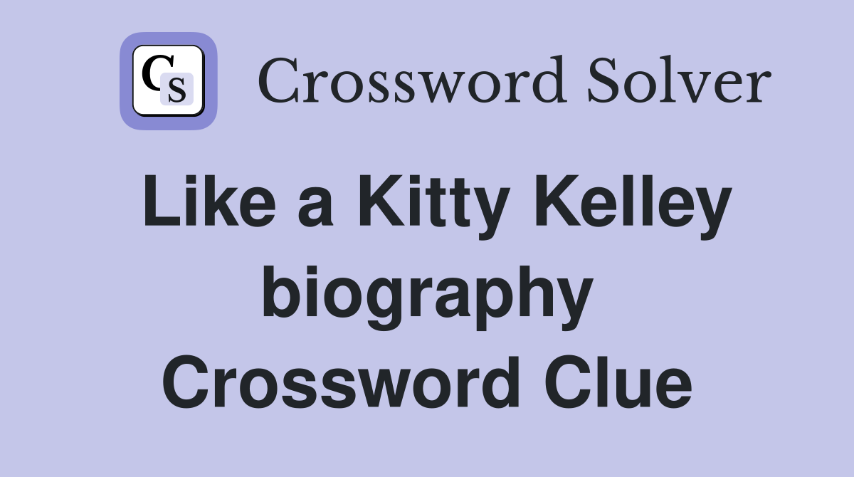Like a Kitty Kelley biography Crossword Clue