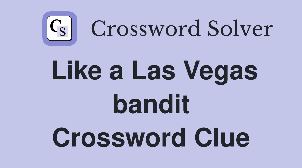 Like a Las Vegas bandit Crossword Clue