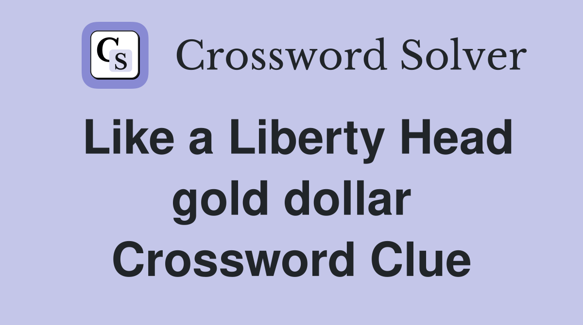 Like a Liberty Head gold dollar Crossword Clue