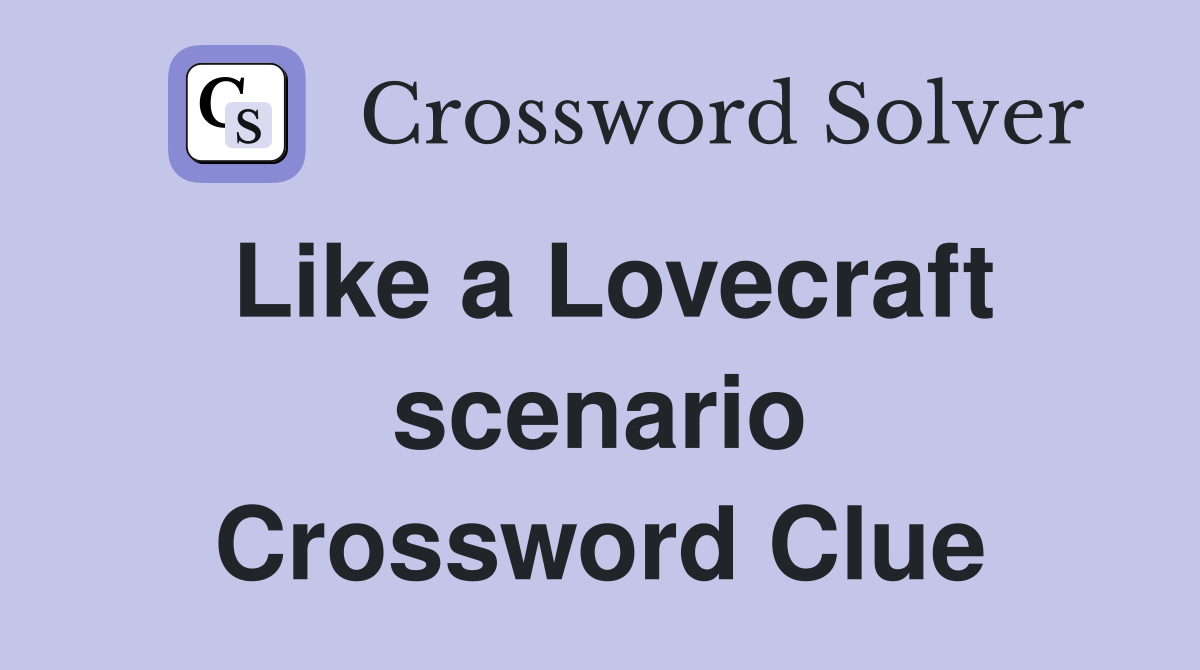 Like a Lovecraft scenario Crossword Clue