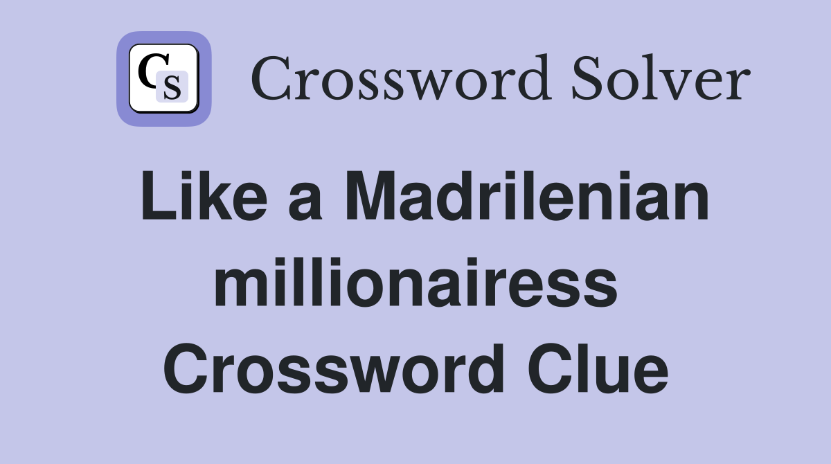 Like a Madrilenian millionairess Crossword Clue