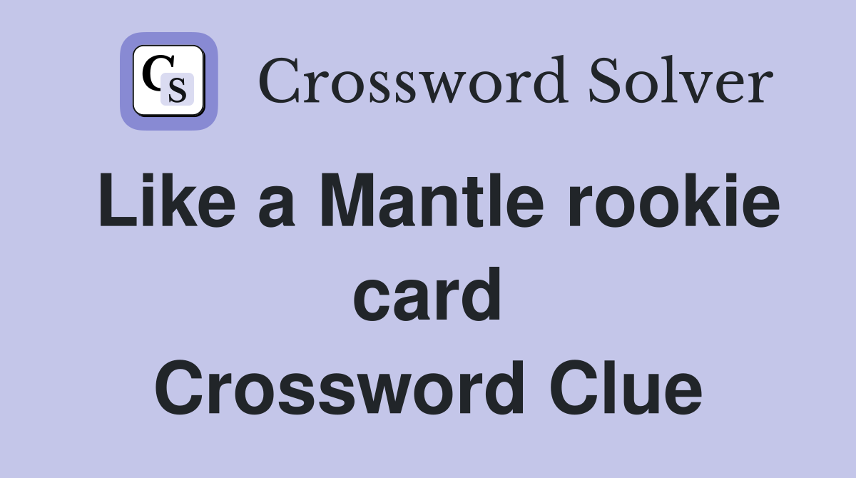Like a Mantle rookie card Crossword Clue