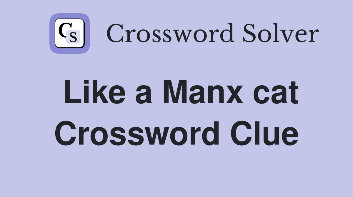 Like a Manx cat Crossword Clue