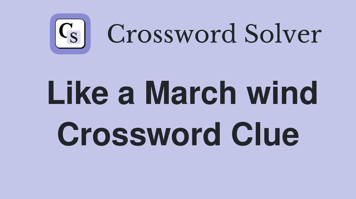 Like a March wind Crossword Clue