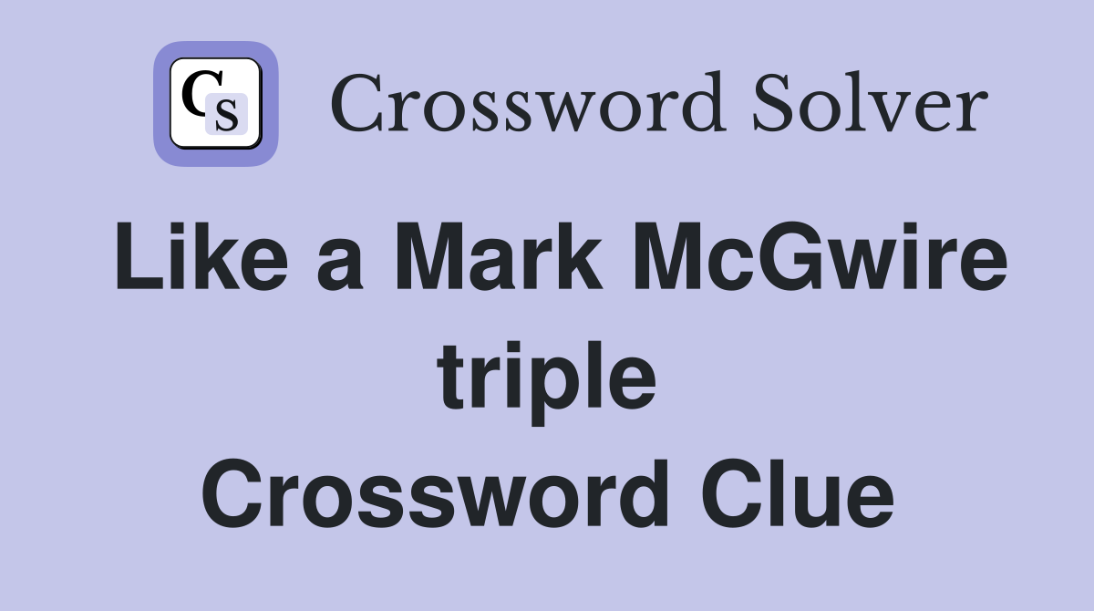 Like a Mark McGwire triple Crossword Clue