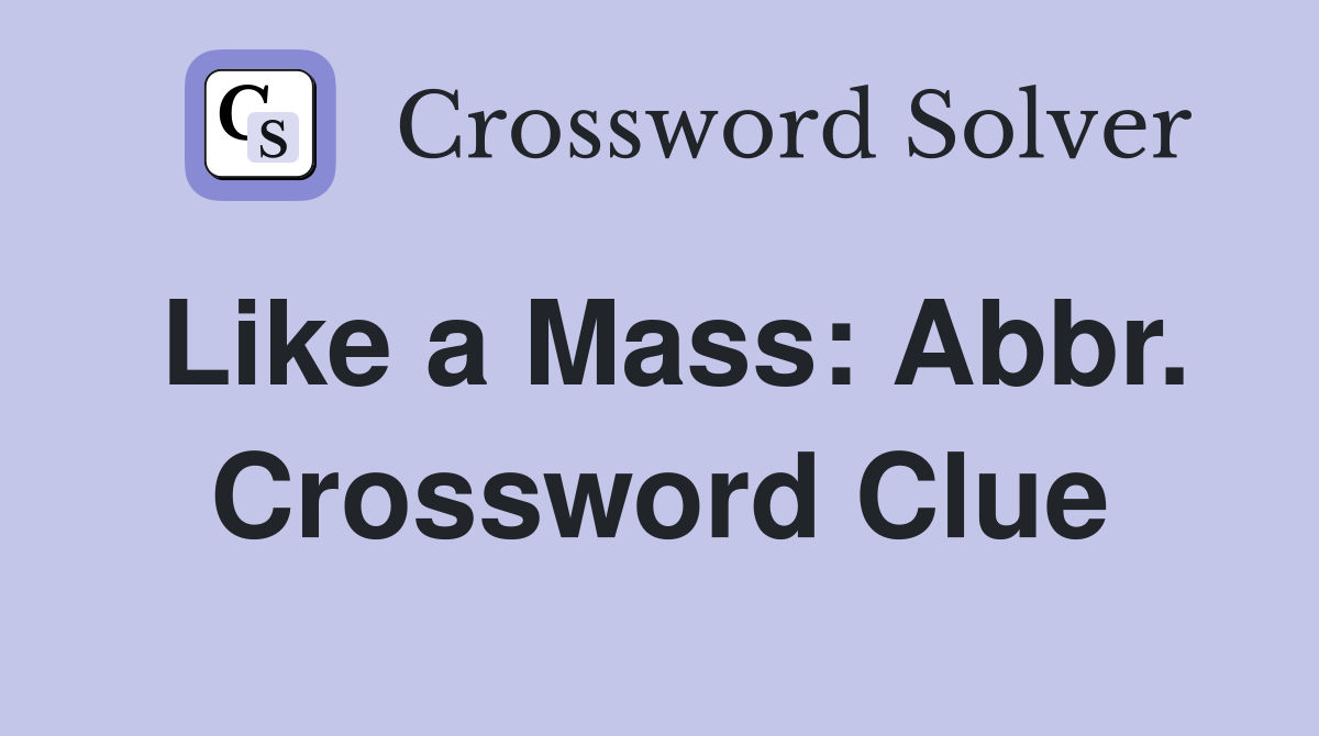 Like a Mass: Abbr. Crossword Clue